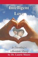 Intelligent Love: Choosing a Lifemate Wisely di Laurie a. Moore edito da Createspace