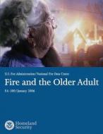Fire and the Older Adult di U. S. Department of Homeland Security, U. S. Fire Administration edito da Createspace