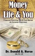 Money, Life & You - Financial Planning - Pre & Post Marital: (A Christian Overview) di Donald A. Nurse, Dr Donald a. Nurse edito da Createspace