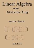 Linear Algebra Over Division Ring: Vector Space di Aleks Kleyn edito da Createspace