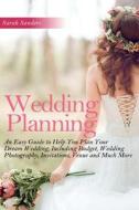 Wedding Planning: An Easy Guide to Help You Plan Your Dream Wedding, Including Budget, Wedding Photography, Invitations, Venue and Much di Sarah Sanders edito da Createspace