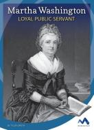 Martha Washington: Loyal Public Servant di Tyler Omoth edito da CHILDS WORLD