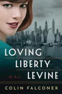 Loving Liberty Levine di Colin Falconer edito da LAKE UNION PUB