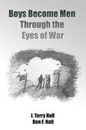 Boys Become Men Through the Eyes of War di J. Terry Hall, Ben F. Hall edito da AuthorHouse