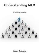 Understanding MLM: Why MLM Is Perfect di Jamie Johnson edito da Createspace