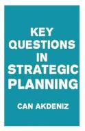 Key Questions in Strategic Planning di Can Akdeniz edito da Createspace