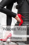 Whore Wife di Heidi Deepkiss edito da Createspace
