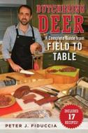 Butchering Deer: A Complete Guide from Field to Table di Peter J. Fiduccia edito da SKYHORSE PUB
