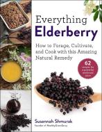 All Things Elderberry: How to Make the Most of a Potent Natural Remedy di Susannah Shmurak edito da SKYHORSE PUB