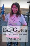 Fat Gone: How 200 Pounds Vanished di Cristie Will edito da Createspace
