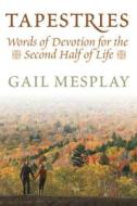 Tapestries: Words of Devotion for the Second Half of Life di Gail G. Mesplay edito da Smyth & Helwys Publishing, Incorporated