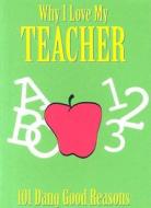 Why I Love My Teacher: 101 Dang Good Reasons di Ellen Patrick edito da Sweetwater Press