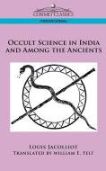 Occult Science in India and Among the Ancients di Louis Jacolliot edito da Cosimo Classics