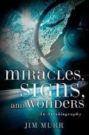 Miracles, Signs, and Wonders di Jim Murr edito da XULON PR