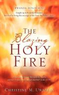 The Blazing Holy Fire di Christine M. Uwizera edito da XULON PR