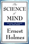 The Science of Mind di Ernest Holmes edito da WILDER PUBN