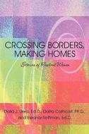 Crossing Borders, Making Homes di Ed D Dalia J Llera, Ph D Dolita Cathcart, Ed D Eleanor Roffman, Dalia J Llera Ed D edito da America Star Books