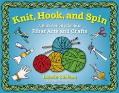 Knit, Hook, and Spin di Laurie Carlson edito da Chicago Review Press
