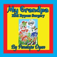 My Grandpa Had Bypass Surgery di Penelope Dyan edito da Bellissima Publishing LLC