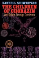 The Children of Chorazin and Other Strange Denizens di Darrell Schweitzer edito da Hippocampus Press