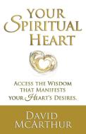 Your Spiritual Heart di David McArthur edito da Accessing Wisdom