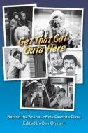 Get That Cat Outa Here: Behind the Scenes of My Favorite Films di Ben Ohmart, Nat Segaloff edito da BEARMANOR MEDIA