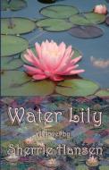 Water Lily di Sherrie Hansen edito da LIGHTNING SOURCE INC