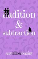 Audition & Subtraction di Amy Fellner Dominy edito da Purple Swan Press