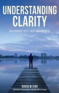 Understanding Clarity: An Insight into Self Awareness di David M. Fine edito da LIGHTNING SOURCE INC