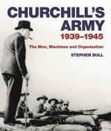 Churchill's Army di Stephen Bull edito da Bloomsbury Publishing PLC