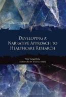 Developing a Narrative Approach to Healthcare Research di Viv Martin edito da CRC Press