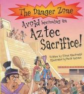 Avoid Becoming An Aztec Sacrifice! di Fiona Macdonald edito da Book House