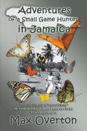 Adventures of a Small Game Hunter in Jamaica di Max Overton edito da Writers Exchange E-Publishing