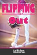 Flipping Out: The Gymnastics Series #3 di April Adams edito da Lechner Syndications