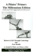 A Pilates' Primer: Pilates' Return to Life Through Contrology and Your Health di Joseph H. Pilates, William J. Miller edito da PRESENTATION DYNAMICS
