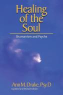 Healing of the Soul di Ann M. Drake edito da Ann M Drake, Psy.D