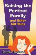 Raising the Perfect Family and Other Tall Tales di Gayle Carline edito da Dancing Corgi Press