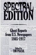 Spectral Edition: Ghost Reports from U.S. Newspapers, 1865-1917 di Tim Prasil edito da Brom Bones Books