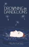 DROWNING IN DANDELIONS di PELIN YUKSEL edito da LIGHTNING SOURCE UK LTD