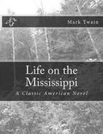 Life on the Mississippi: A Classic American Novel di Mark Twain edito da Createspace Independent Publishing Platform