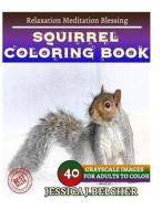 Squirrel Coloring Book for Adults Relaxation Meditation Blessing: Sketch Coloringbook 40 Grayscale Images di Jessica Belcher edito da Createspace Independent Publishing Platform