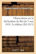 Observations Sur La Dï¿½claration Du Roi Du 3 Mai 1814. 2e ï¿½dition di Le Prevost d'Iray-C-S edito da Hachette Livre - Bnf