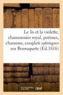 Le Lis Et La Violette, Chansonnier Royal, Contenant Divers Po mes, Chansons Et Couplets di Bonfils-H edito da Hachette Livre - BNF