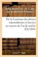 de la Gu rison Des Fi vres Intermittentes Et Larv es Au Moyen de l'Os de Seiche di Brault-N edito da Hachette Livre - BNF