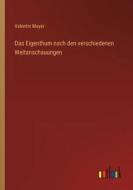 Das Eigenthum nach den verschiedenen Weltanschauungen di Valentin Mayer edito da Outlook Verlag