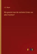 Wie gewinnt man die reichsten Ernten von allen Früchten? di J. G. Meyer edito da Outlook Verlag