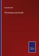The Emotions and the Will di Alexander Bain edito da Salzwasser-Verlag