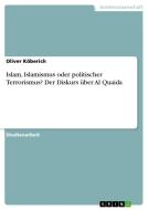 Islam, Islamismus oder politischer Terrorismus? Der Diskurs über Al Quaida di Oliver Köberich edito da GRIN Publishing