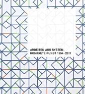 Arbeiten aus System. Konkrete Kunst 1954-2011 edito da Wasmuth Ernst Verlag