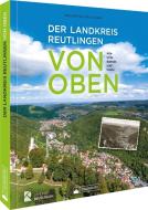 Der Landkreis Reutlingen von oben di Kreisarchiv Reutlingen edito da Silberburg Verlag